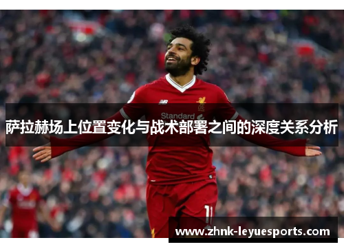 萨拉赫场上位置变化与战术部署之间的深度关系分析