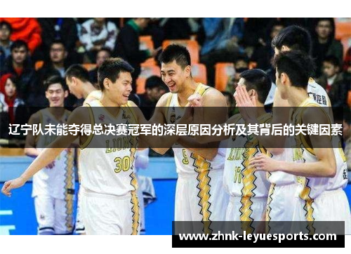 辽宁队未能夺得总决赛冠军的深层原因分析及其背后的关键因素