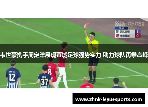 韦世豪携手周定洋展现蓉城足球强势实力 助力球队再攀高峰
