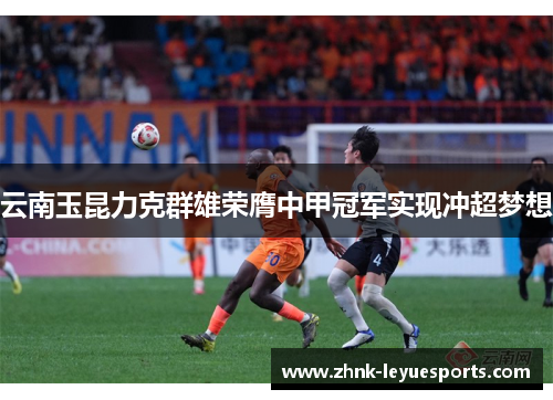 云南玉昆力克群雄荣膺中甲冠军实现冲超梦想